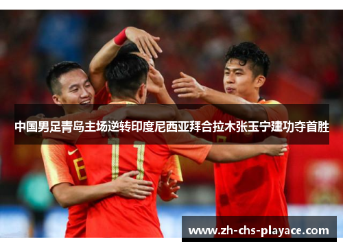 中国男足青岛主场逆转印度尼西亚拜合拉木张玉宁建功夺首胜
